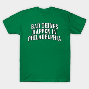 BAD THINGS HAPPEN IN PHILADELPHIA T-Shirt